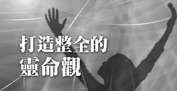 打造整全的靈命觀