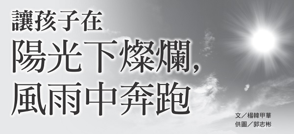 讓孩子在陽光下燦爛，風雨中奔跑